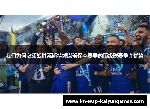 我们为何必须战胜莱斯特城以确保本赛季的顶级联赛争夺优势 我们为何必须战胜莱斯特城以确保本赛季的顶级联赛争夺优势