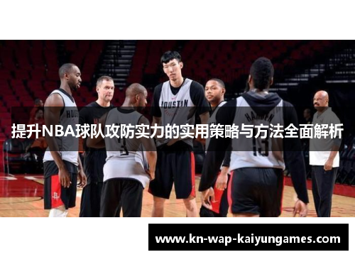 提升NBA球队攻防实力的实用策略与方法全面解析