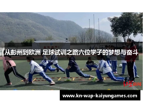 从彭州到欧洲 足球试训之路六位学子的梦想与奋斗