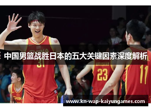 中国男篮战胜日本的五大关键因素深度解析