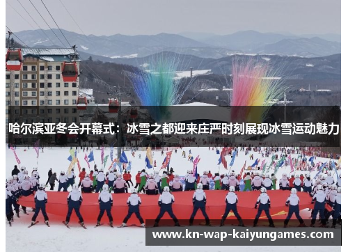 哈尔滨亚冬会开幕式：冰雪之都迎来庄严时刻展现冰雪运动魅力