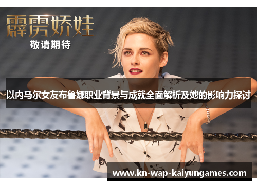 以内马尔女友布鲁娜职业背景与成就全面解析及她的影响力探讨