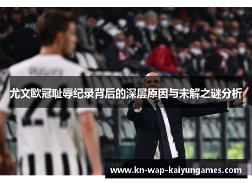 尤文欧冠耻辱纪录背后的深层原因与未解之谜分析