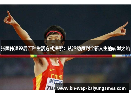 张国伟退役后五种生活方式探索：从运动员到全新人生的转型之路