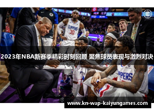 2023年NBA新赛季精彩时刻回顾 聚焦球员表现与激烈对决