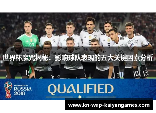 世界杯魔咒揭秘:影响球队表现的五大关键因素分析 世界杯魔咒揭秘:影响球队表现的五大关键因素分析