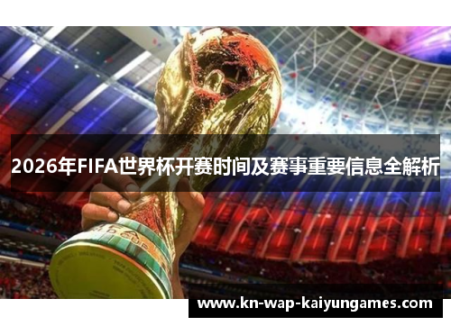2026年FIFA世界杯开赛时间及赛事重要信息全解析 2026年FIFA世界杯开赛时间及赛事重要信息全解析