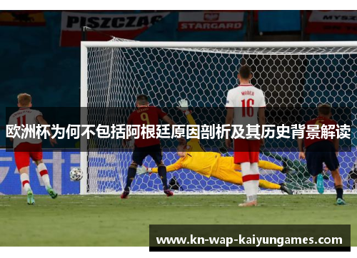 欧洲杯为何不包括阿根廷原因剖析及其历史背景解读