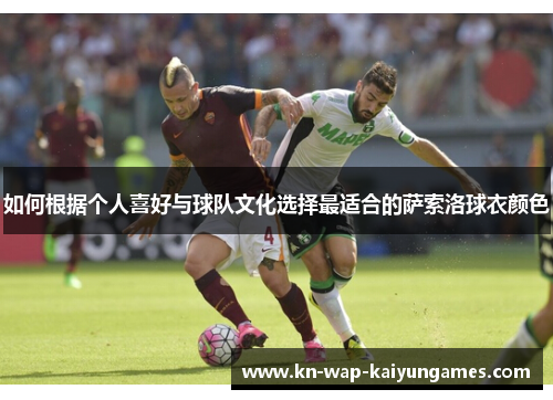 如何根据个人喜好与球队文化选择最适合的萨索洛球衣颜色
