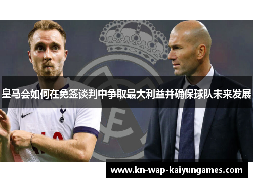 皇马会如何在免签谈判中争取最大利益并确保球队未来发展