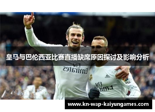 皇马与巴伦西亚比赛直播缺席原因探讨及影响分析