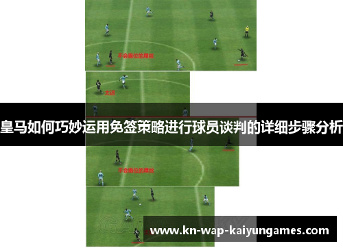 皇马如何巧妙运用免签策略进行球员谈判的详细步骤分析