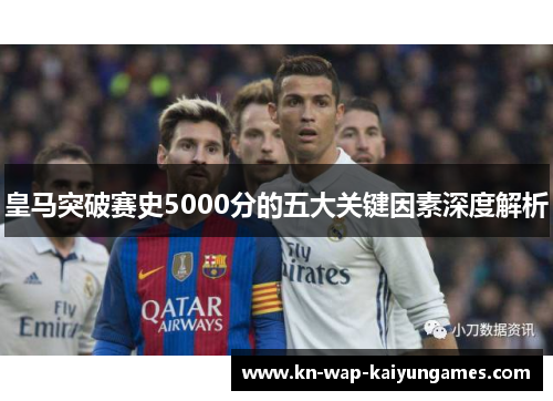 皇马突破赛史5000分的五大关键因素深度解析 皇马突破赛史5000分的五大关键因素深度解析