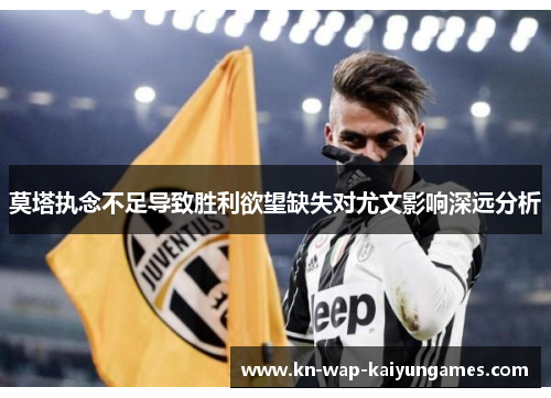 莫塔执念不足导致胜利欲望缺失对尤文影响深远分析