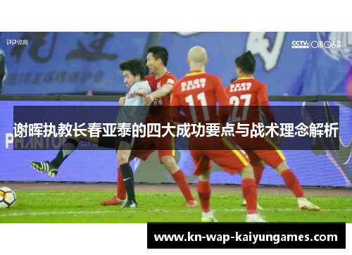 谢晖执教长春亚泰的四大成功要点与战术理念解析