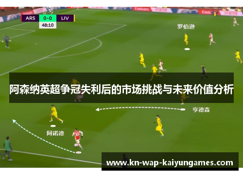 阿森纳英超争冠失利后的市场挑战与未来价值分析