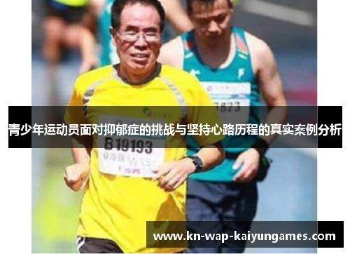 青少年运动员面对抑郁症的挑战与坚持心路历程的真实案例分析 青少年运动员面对抑郁症的挑战与坚持心路历程的真实案例分析