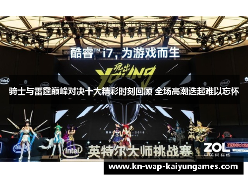 骑士与雷霆巅峰对决十大精彩时刻回顾 全场高潮迭起难以忘怀 骑士与雷霆巅峰对决十大精彩时刻回顾 全场高潮迭起难以忘怀