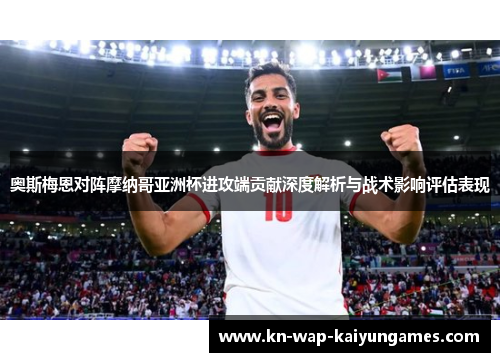 奥斯梅恩对阵摩纳哥亚洲杯进攻端贡献深度解析与战术影响评估表现 奥斯梅恩对阵摩纳哥亚洲杯进攻端贡献深度解析与战术影响评估表现
