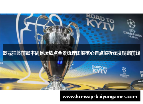 欧冠抽签前瞻本周足坛热点全景梳理图解核心看点解析深度观察前线